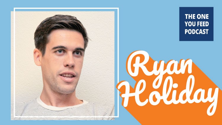 Everyday Courage with Ryan Holiday - The One You Feed